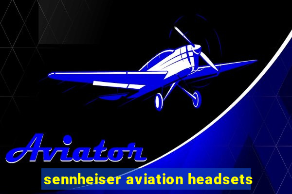 sennheiser aviation headsets